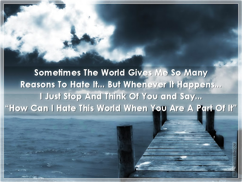 Sometimes The World Gives Me So Many Reasons To Hate It, Picture Quotes, Love Quotes, Sad Quotes, Sweet Quotes, Birthday Quotes, Friendship Quotes, Inspirational Quotes, Tagalog Quotes