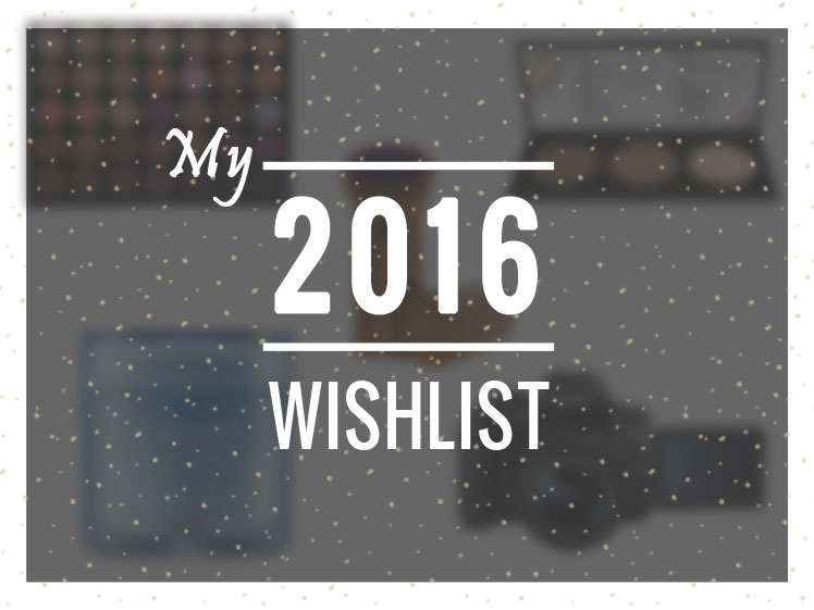 My 2016 Wishlist
