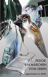 Fedor. Ein Märchen vom Leben: aufgeschrieben von Walter