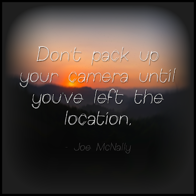 Don't pack up your camera until you've left the location. Joe McNally Thoughtful Thursday #Photography #Quote