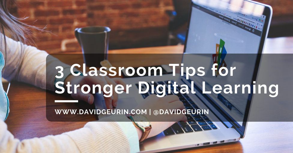 The @DavidGeurin Blog: 3 Classroom Tips for Stronger Digital Learning
