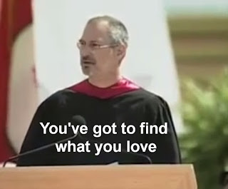 You've-got-to-find-what-you-love-Steve-Jobs-said