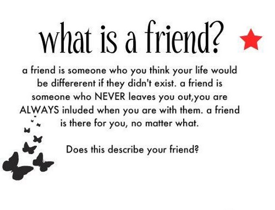 what is a friend? a friend someone who you think your life would be ...