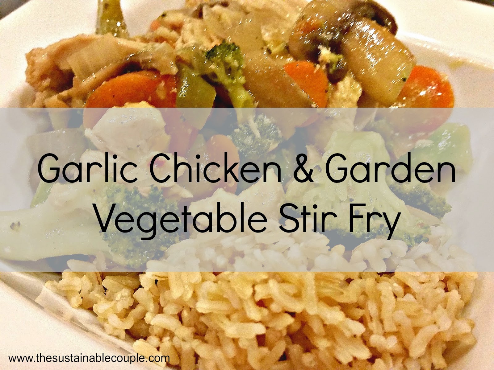 The Sustainable Couple: Garlic Chicken & Garden Vegetable Stir Fry {FOR ...
