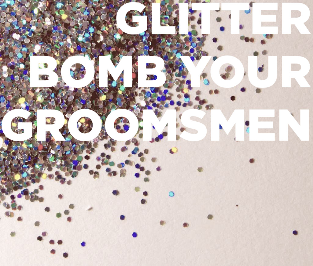 that is proper glitter bomb your groomsmen