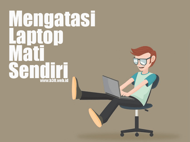 Laptop Mati Sendiri cara mengatasi Laptop Mati Sendiri