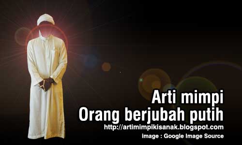 20+ Arti Mimpi Didatangi Orang Berjubah Putih