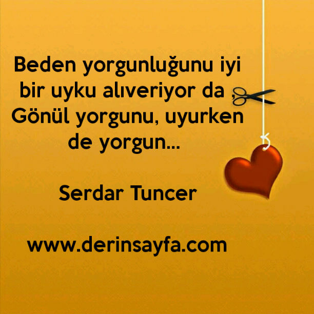 Beden Yorgunlugunu Iyi Bir Uyku Aliveriyor Da Gonul Yorgunu Uyurken De Yorgun Serdar Tuncer Guzel Sozler Dini Anlamli Sozler Ayrilik Ask Sevgi Sozleri Mesajlari