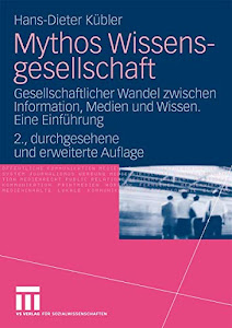 Mythos Wissensgesellschaft: Gesellschaftlicher Wandel zwischen Information, Medien und Wissen. Eine Einführung (German Edition)