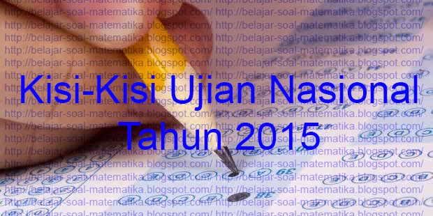 Kisi-kisi Ujian Nasional (UN) SMP/SMA 2015 Lengkap