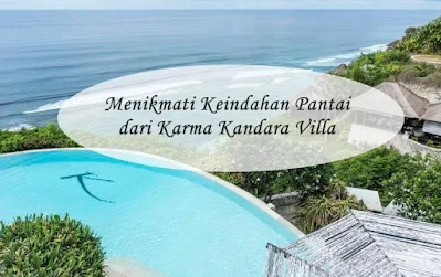 Menikmati Keindahan Pantai dari Karma Kandara Villa Badung, Bali