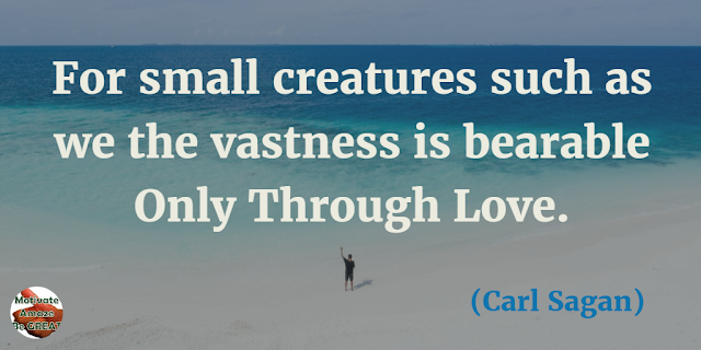 Quotes On Life And Love: “For small creatures such as we the vastness is bearable only through love.” - Carl Sagan