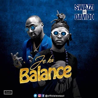 Swazzi Feat. Davido – Je Ko Balance