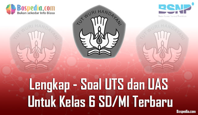 Lengkap - Contoh Soal UTS dan UAS Untuk Kelas 6 SD/MI Terbaru Lengkap - Contoh Soal UTS dan UAS Untuk Kelas 6 SD/MI Terbaru