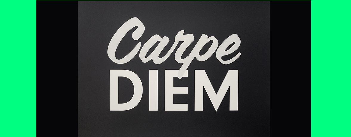 Carpe Diem! - If It's Not Now, When?