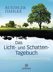 Das Licht- und Schatten-Tagebuch: Das Praxisbuch zum Schatten-Prinzip