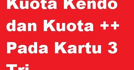 Apa Yang Dimaksud Dengan Kuota Kendo Dan Kuota Pada Kartu 3 Tri Cara Cek Sisa Paket