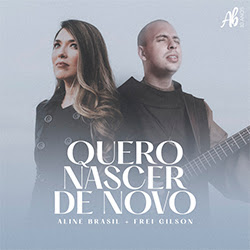 Baixar Música Gospel Quero Nascer de Novo - Aline Brasil, Frei Gilson Mp3