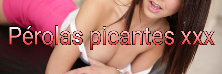 Pérolas Picantes XXX Hot Pics - Vídeos, Imagens e Gifs Pornôs e Eróticos +18
