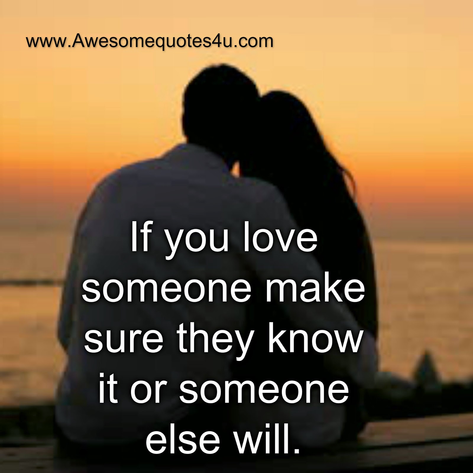 Awesome Quotes: If you love someone make sure they know it