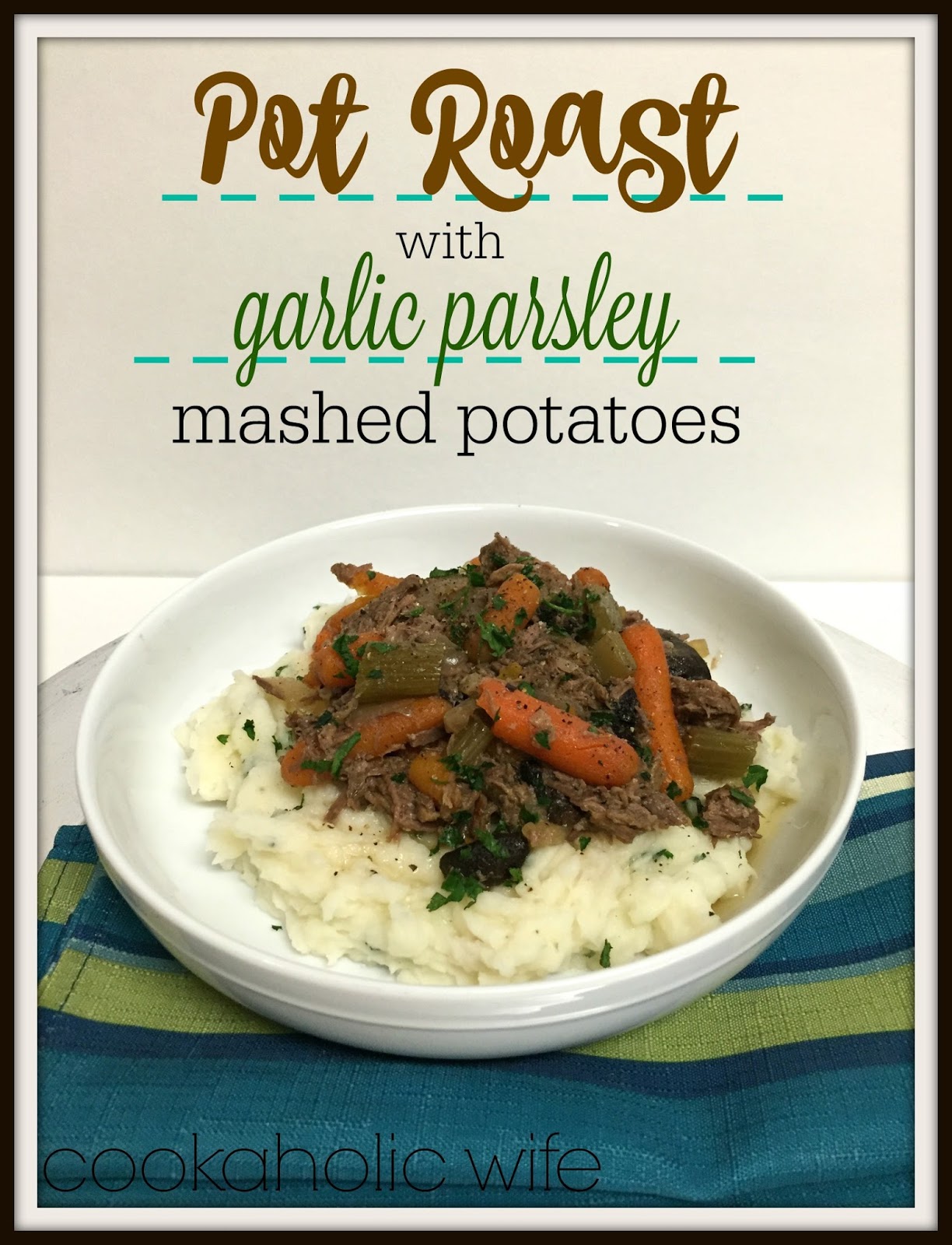 Pot Roast with Garlic Parsley Mashed Potatoes Cookaholic Wife