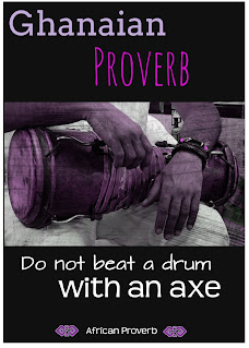 Do not beat a drum with an axe|Ghanaian Proverb