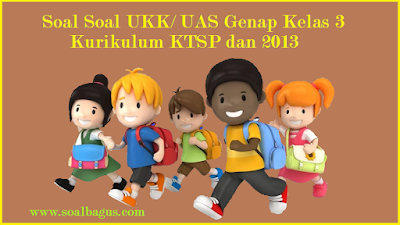 Download soal soal ukk / uas kls 3 ktsp dan kurikulum 2013/ kurtilas tahun 2017 semua mata pelajaran disertai dengan jawabannya.