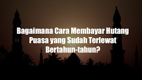 Sumber Islam Bagaimana Cara Membayar Hutang Puasa Ramadhan Yang Terlewat Bertahun Tahun