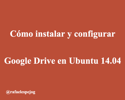 como instalar y configurar Google drive en ubuntu 14.04 como instalar y configurar Google drive en ubuntu 14.04