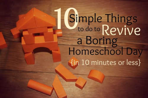 10 Simple Things to Do to Revive a Boring Homeschool Day {in 10 minutes or less}