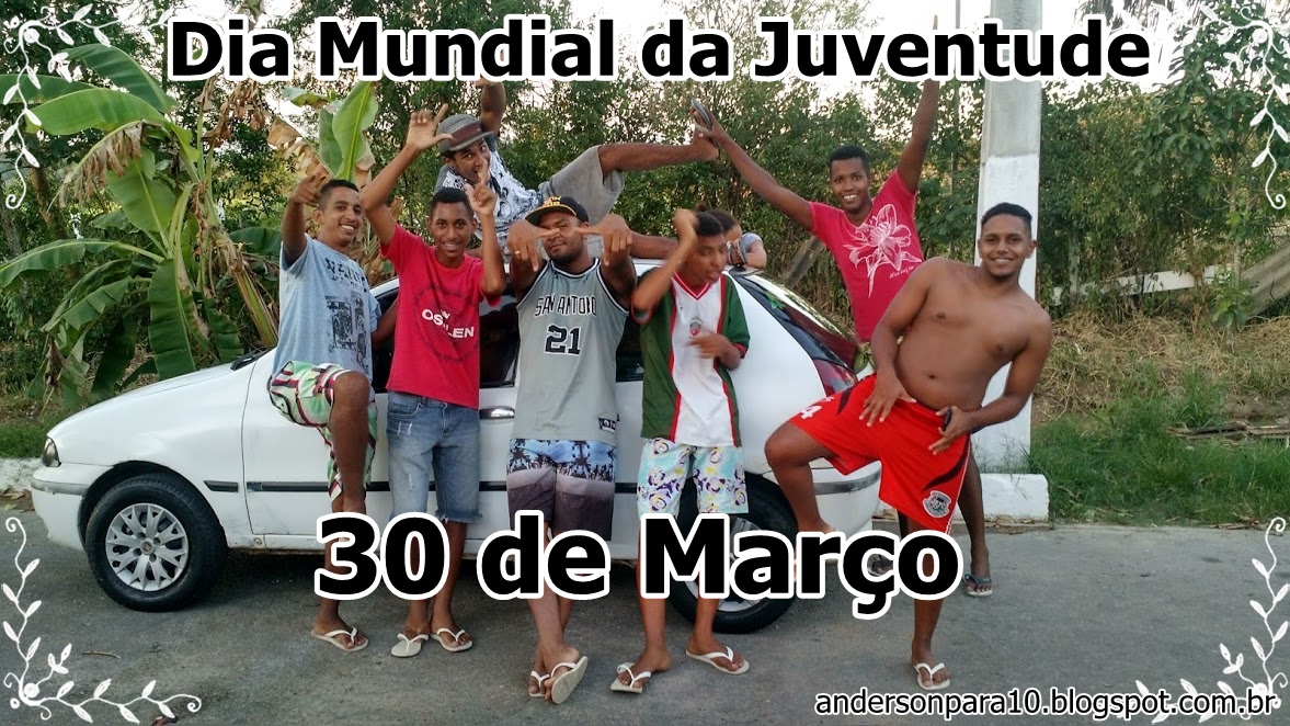 Dia Mundial da Juventude 30 de Março Ânderson Pará 10 Dia Mundial da Juventude 30 de Março Ânderson Pará 10
