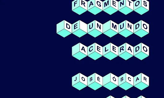 FRAGMENTOS DE UN MUNDO ACELERADO - JOSÉ ÓSCAR LÓPEZ