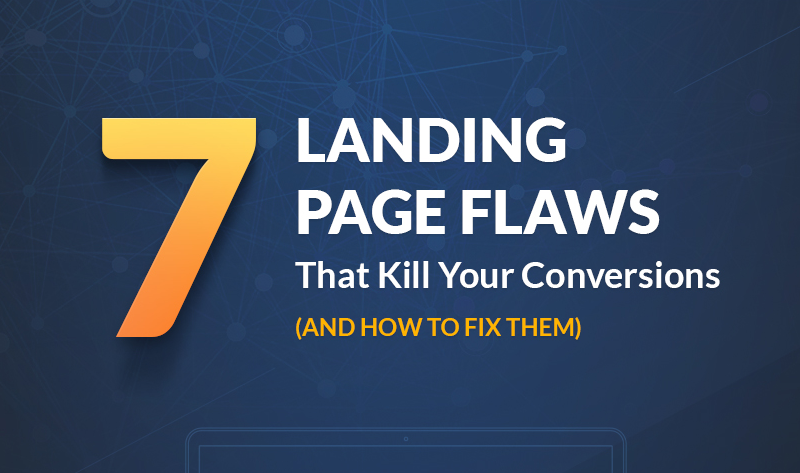 7 Landing Page Flaws That Kill Your Conversions (and How to Fix Them)