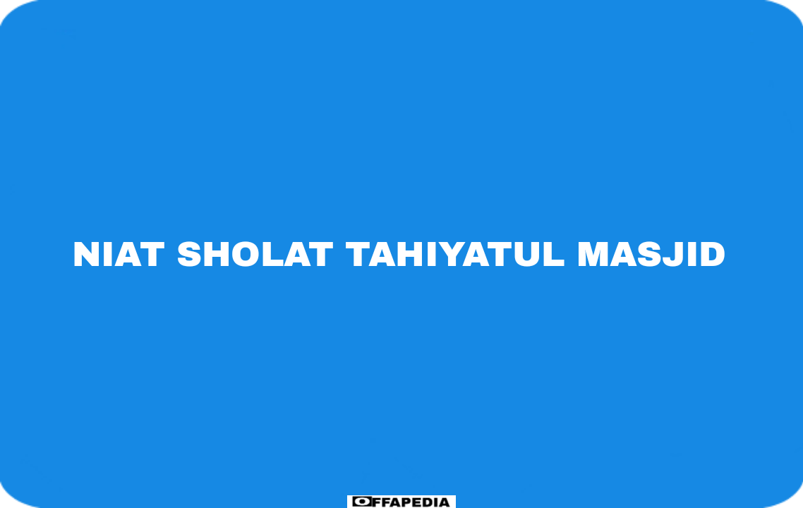 Bacaan Niat Sholat Tahiyatul Masjid Lengkap Beserta Latin Dan Artinya Sholat tahiyatul masjid