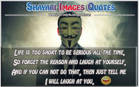 Life is too short to be serious--Funny Humor Quotes