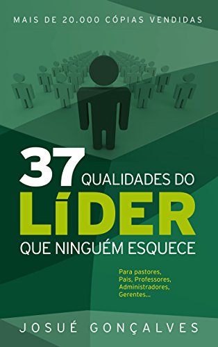 37 Qualidades do Líder que Ninguém Esquece - Josué Gonçalves