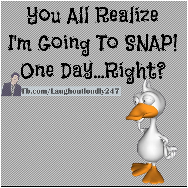 I M Going To Snap One Day