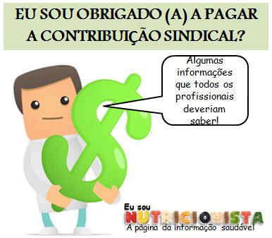 EU SOU NUTRICIONISTA!: EU SOU OBRIGADO (A) A PAGAR A CONTRIBUIÇÃO SINDICAL?