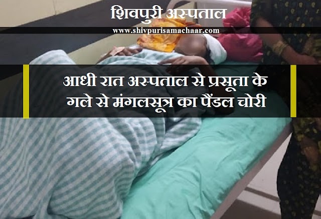 आधी रात अस्पताल से प्रसूता के गले से मंगलसूत्र का पैंडल चोरी - Shivpuri News