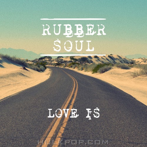 Rubber Soul – LOVE IS – Single