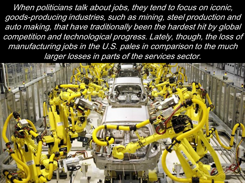 Two prominent U.S. economists wrote that driverless cars couldn’t execute a left turn against oncoming traffic because too many factors were involved.That was 13 years ago. Google proved it wrong and has shown that they could make fully automated cars, threatening the jobs of millions of truck and taxi drivers.  Throughout the developed world, livelihood through employment is a basic right. But what if, in the not-too-distant future, there won’t be enough jobs for humans? That’s what some economists think would happen as robots and artificial intelligence increasingly become adept in performing human tasks. Technology is replacing human brains as well as their "muscles".   Overall, services accounted for three-fourths of the job losses among more than 350 sectors of the private economy in the last year. That’s a big shift from previous decades, when goods-producing categories tended to suffer the most losses.   In the U.S., department stores hire 25 times more workers than coal mining companies. As customers increasingly purchased goods through online shopping, the average employment in the first quarter of 2017 plunges to 26,800 from the same period of last year, as compared to just 2,800 job losses in coal.       Most of human skilled workers especially in manufacturing sector will be most likely use robots instead of human work force. This means those who previously working with these factories will be retrenched. Researchers at the University of Oxford estimate that nearly half of all U.S. jobs may be at risk in the coming decades, with lower-paid occupations among the most vulnerable. Not only in the U.S. but also in different parts of the world.  A prediction from the Boston Consulting Group says that investment in industrial robots will grow 105 each year in the world's 25-biggest export nations through 2025, up from 2 percent to 3 percent a year now. This is due to production effectiveness of robots at a lower costs.  The cost of owning and operating a robotic spot welder has tumbled from $182,000 in 2005 to $133,000 last year, and will possibly drop to $103,000 by 2025, Boston Consulting says. The cost of owning robot workers are now significantly lower.  Robots has also improved overtime in terms of efficiency. Old robots can only operate in a predictable workplaces but the newer varieties could work even with any unpredictable condition with the use of improved sensors. Source: Bloomberg