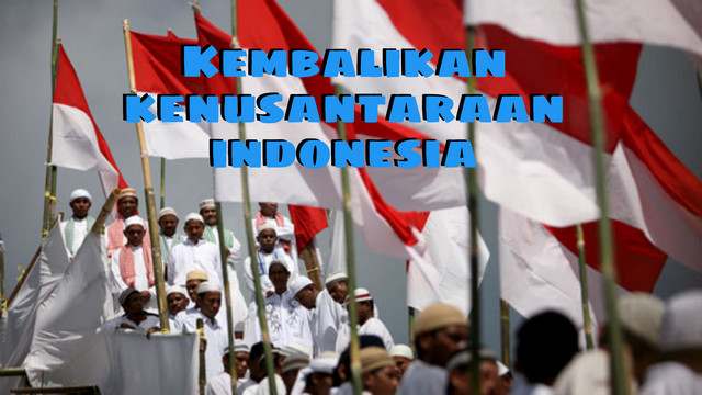 Kembalikan Kenusantaraan Indonesia Kembalikan Kenusantaraan Indonesia