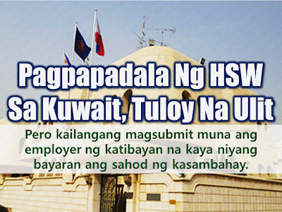 The Philippine Overseas Labor Office (POLO) in Kuwait has resumed accepting applications for domestic workers or those who are being issued visa 20 in Kuwait starting June 4 but with an additional requirement for the employers. They must submit a proof of capacity to pay the salary of the household service worker.  The ban on the deployment of Overseas Filipino Workers (OFWs) was lifted after the Kuwaiti government agrees with the conditions set by the Philippine government through a memorandum of understanding signed by both countries assuring the welfare and safety of the OFWs deployed in the Gulf State.  Advertisement        Sponsored Links   Lomondot said they already received from the Philippine Overseas Employment Administration (POEA) in Manila the guidelines on the resumption of the deployment of domestic workers to the Gulf State following the implementation of Administrative Order 254-a signed by Labor Secretary Silvestre Bello III which officially lifted the deployment ban on domestic helpers to Kuwait.  The POEA guidelines are in accordance with the agreement on employment of domestic workers signed by the two countries on May 11, 2018. According to the guideline, a household service worker applicant should pass training from a POEA-accredited institution and should undergo orientation on the law, customs, and traditions of Kuwait.  One new and important addition to the guidelines is the capacity of the employer to pay the proper amount of compensation.    He added that the Philippine Recruitment Agencies (PRA) were directed to adhere to the POEA guidelines and help the government in its implementation.  The Philippine Embassy in Kuwait also expects more personnel to efficiently assist all 260,000 overseas Filipino workers (OFWs) in the State of Kuwait wherein around 150,000 of the said number work as household service workers.  Meanwhile, Lomondot conveyed the Kuwaiti governmentâ€™s appreciation of the positive developments in its labor cooperation and diplomatic relations with the Philippines.   The Philippine Embassy and Kuwaitâ€™s Ministry of Foreign Affairs are constantly holding joint meetings to further discuss the provisions and the implementation of the signed memorandum of understanding.    READ MORE: Can A Family Of Five Survive With P10K Income In A Month?  Authorized Travel Agency To Process Temporary Visa Bound to South Korea  Who Can Skip Online Appointment And Use The DFA Courtesy Lane For Passport Processing?  Do You Want College Scholarship? Check This Out Now!    What Is SSS PESO Fund And How You Can Invest In It  No HSWs Has Been Sent To Kuwait Yet After Lifting Of Ban    In Demand College Courses Which Only A Few Take Up    OFWs Must Save, Get Insurance And Have An Investment