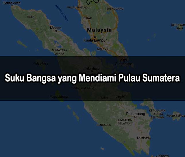 Suku Bangsa yang Mendiami Pulau Sumatera Suku Bangsa yang Mendiami Pulau Sumatera