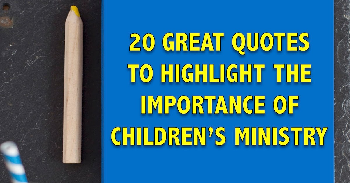 20 Great Quotes to Highlight the Importance of Children's Ministry