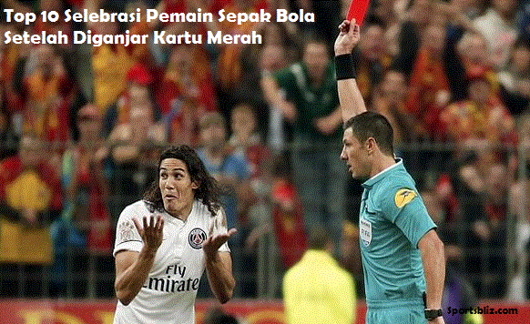 Top 10 Selebrasi Pemain Sepak Bola Setelah Diganjar Kartu Merah, Gokill!!! Top 10 Selebrasi Pemain Sepak Bola Setelah Diganjar Kartu Merah, Gokill!!!
