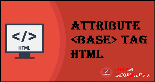 Dasar Atribut Tagging <base> Pada Bahasa Pemrograman HTML - JOKAM INFORMATIKA