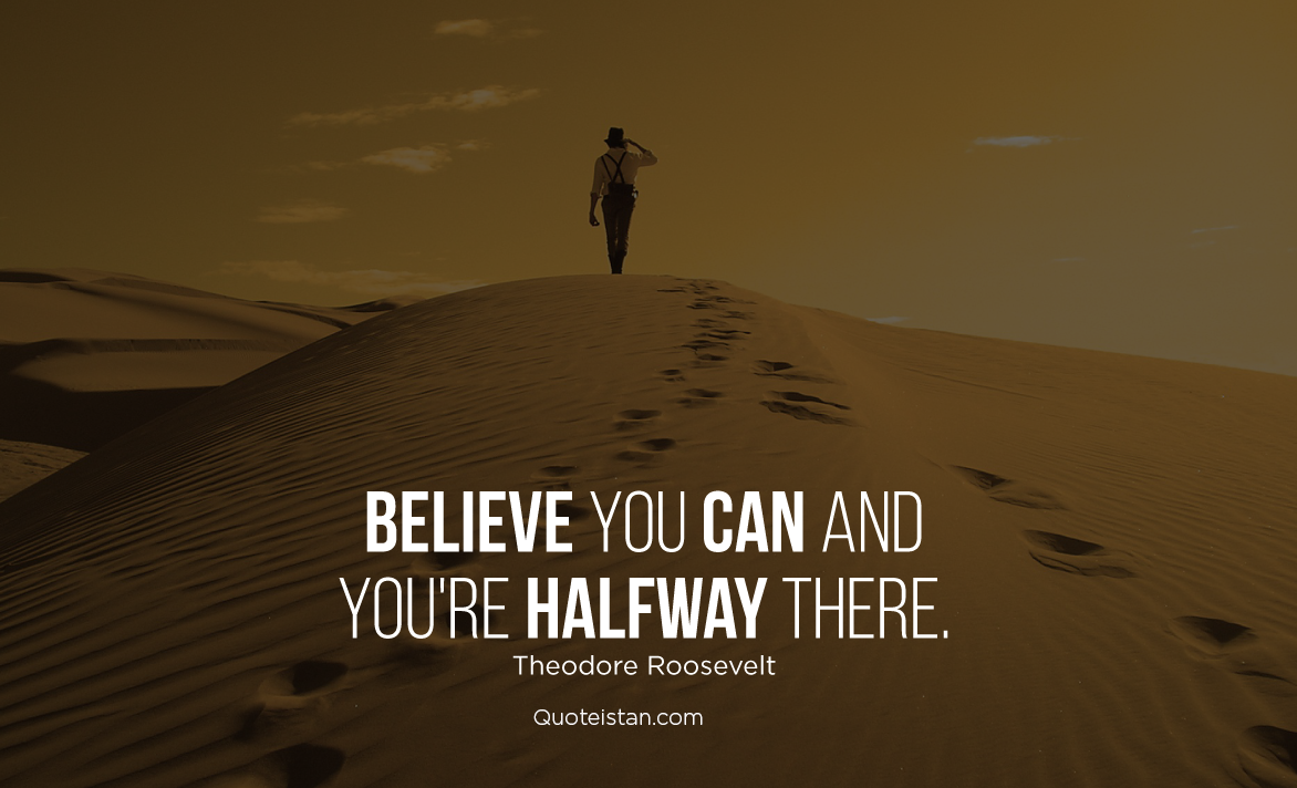 Because you believe. Believe you can and you're halfway there. Never give up quotes Theodore Roosevelt. Believe человек. Чб надпись believe you can and you a halfway there.