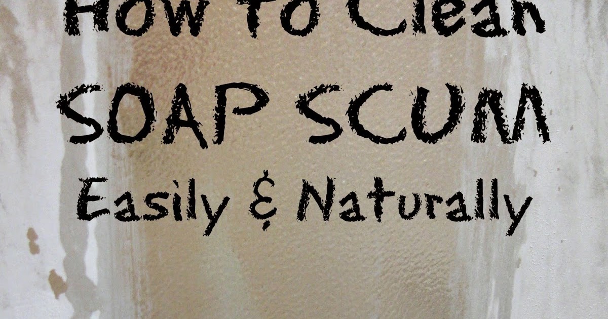 How to Clean Soap Scum, Easily, Naturally (And How to Prevent it in the