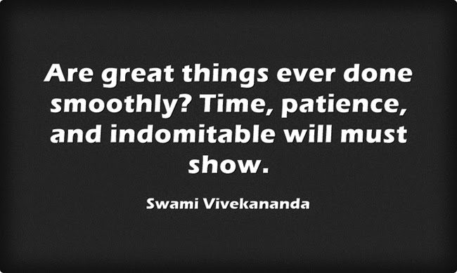"Are great things ever done smoothly? Time, patience, and indomitable will must show."